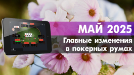 Главные изменения покер румов: май 2025